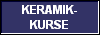 KERAMIK-
KURSE