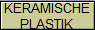 KERAMISCHE
PLASTIK